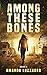 Among These Bones
