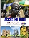 ACCRA EN TOGO REISGIDS 2026: Uitgebreide reisroutes, authentieke lokale ervaringen en...
