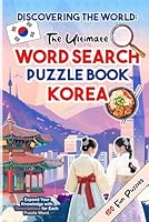 Discovering The World: The Ultimate Word Search Puzzle Book Korea 100 Fun Puzzles: Travel Korea through 100 Captivating Word Search Puzzles with ... - For Teens, Adults and Korea Lovers to Enjoy B0CXGZ13XG Book Cover