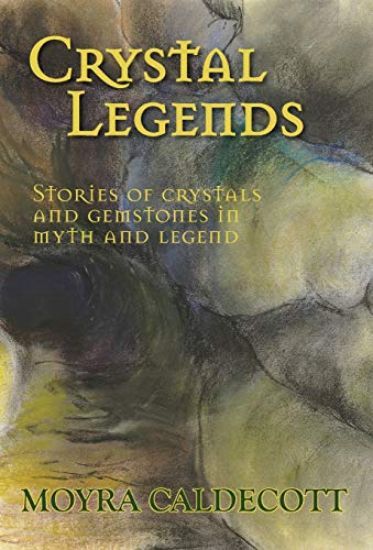 Crystal Legends: Stories of crystals and gemstones in myth and legend