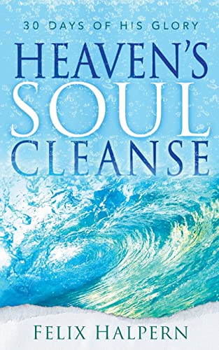 Heaven'S Soul Cleanse: 30 Days Of His Glory