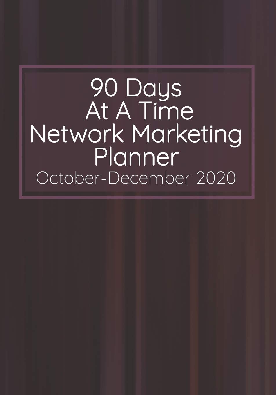 90 Days At A Time Network Marketing Planner October-December 2020: Monthly and Daily Dated Calendar
