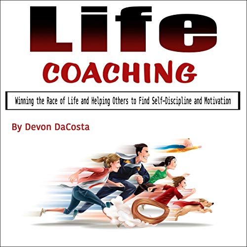 Life Coaching: Winning the Race of Life and Helping Others to Find Self-Discipline and Motivation by Devon DaCosta episode artwork