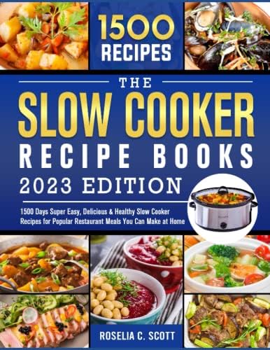 The Slow Cooker Recipe Books 2023: 1500 Days Super Easy, Delicious & Healthy Slow Cooker Recipes for Popular Restaurant Meals You Can Make at Home