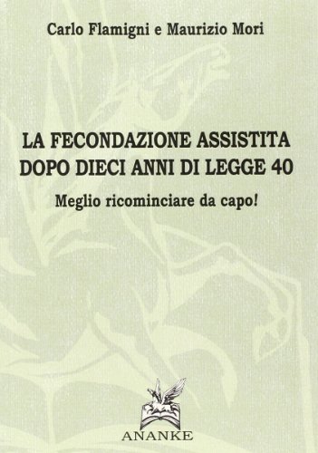 La fecondazione assistita dopo dieci anni di legge 40. Meglio ricominciare da capo! La fecondazione assistita dopo dieci anni di legge 40. Meglio ricominciare da capo!