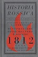 Исторические происшествия в Москве 1812 года во время присутствия в сем городе неприятеля: Geschichtliche Ereignisse in Moskau im Jahre 1812. Zur Zeit ... Stadt (Archivalia Rossica) 5444802708 Book Cover