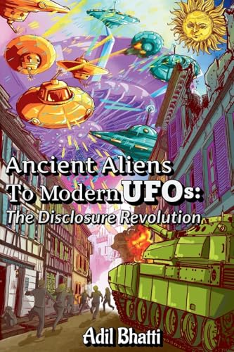 Ancient Aliens to Modern UFOs: The Disclosure Revolution: How Ancient Civilizations, Biblical Texts, and Pentagon Whistleblowers Reveal Humanity's Extraterrestrial Contact