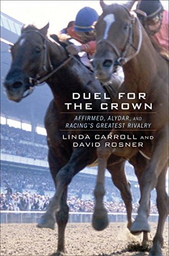 Duel for the Crown: Affirmed, Alydar, and Racing's Greatest Rivalry Hardcover – April 22, 2014
