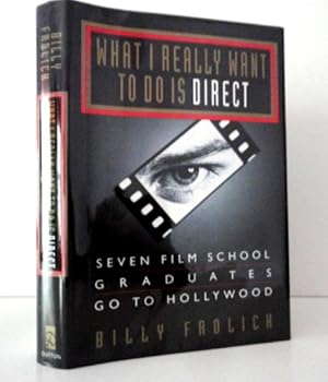 What I Really Want to Do Is Direct: Seven Film School Graduates Go to Hollywood
