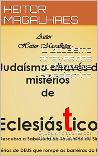 O Judaísmo através dos mistérios de Eclesiástico: O Judaísmo através dos mistérios de Eclesiástico