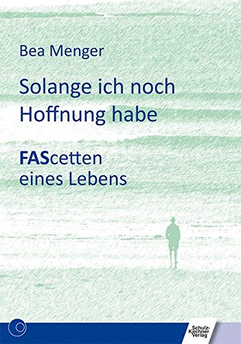 Solange ich noch Hoffnung habe: FAScetten eines Lebens Solange ich noch Hoffnung habe: FAScetten eines Lebens