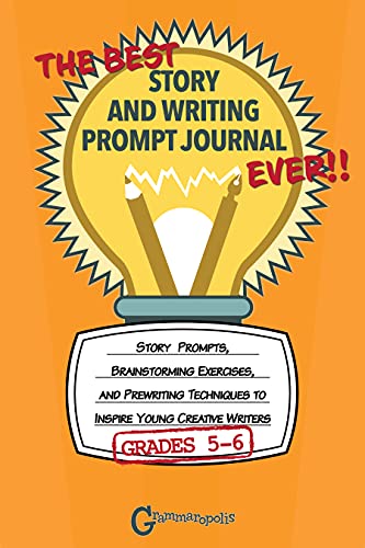 The Best Story And Writing Prompt Journal Ever, Grades 5-6: Story Prompts, Brainstorming Exercises, And Prewriting Techniques To Inspire Young Creative Writers (Grammaropolis Writing Journals) #TOP8