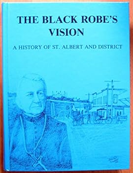 Hardcover The Black Robe's Vision: A History of St. Albert (Alberta) and D *Volume 1 Only* Book