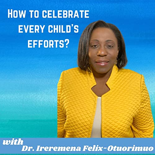 How to celebrate every child's efforts?- Dr. Ireremena Felix-Otuorimuo