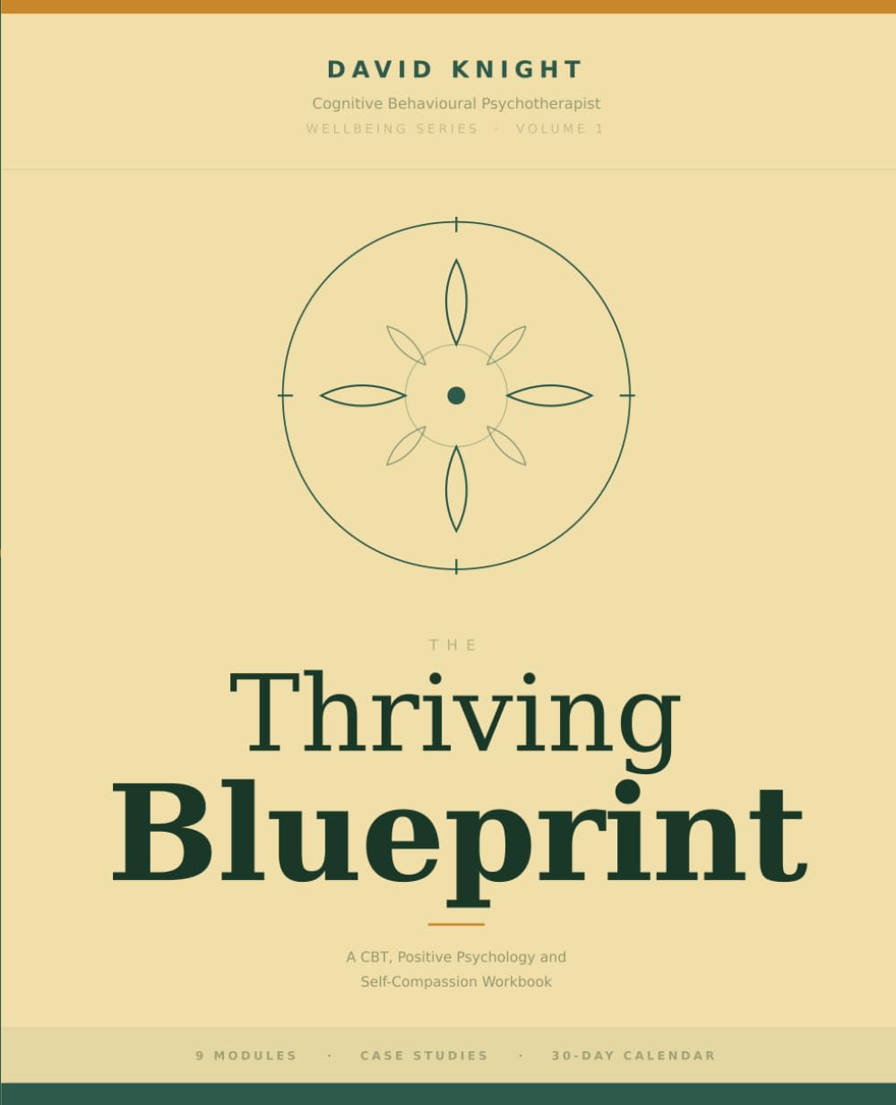 The Thriving Blueprint: A CBT, Positive Psychology and Self-Compassion Workbook for Overcoming Negative Thinking and Building Lasting Wellbeing (The Wellbeing Series)