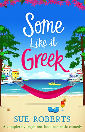 Some Like It Greek: A completely laugh-out-loud romantic comedy by [Sue Roberts]