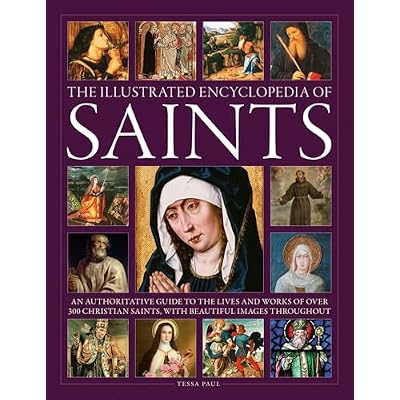 Saints, The Illustrated Encyclopedia of: An authoritative guide to the lives and works of over 300 Christian saints, with beautiful images throughout