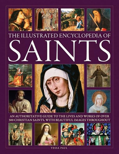 The Illustrated Encyclopedia of Saints: An Authoritative Guide to the