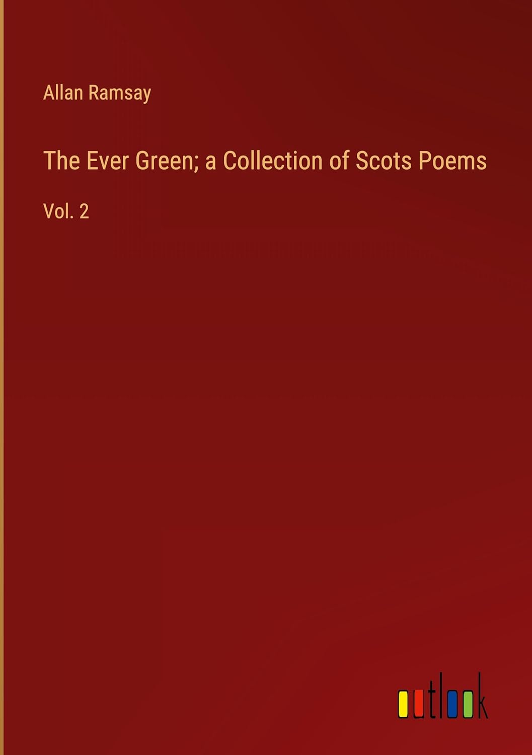 The Ever Green; a Collection of Scots Poems: Vol. 2