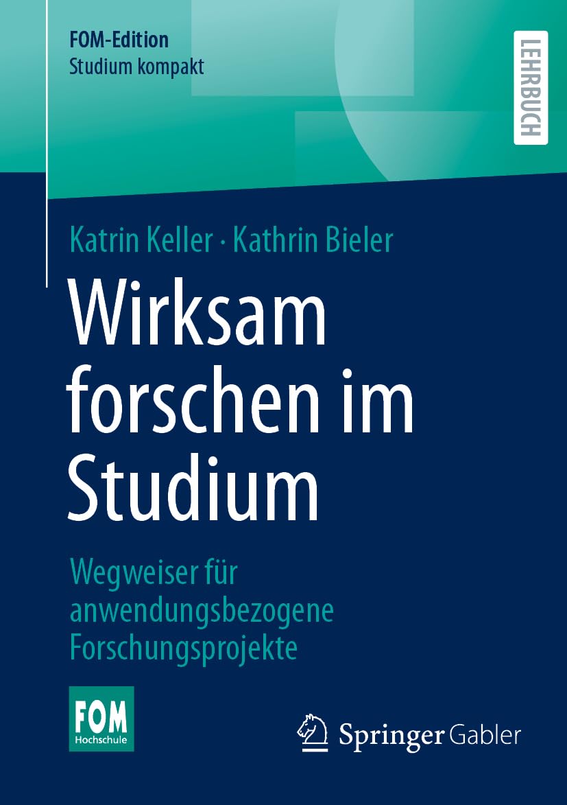 Wirksam forschen im Studium: Wegweiser für anwendungsbezogene Forschungsprojekte (FOM-Edition)