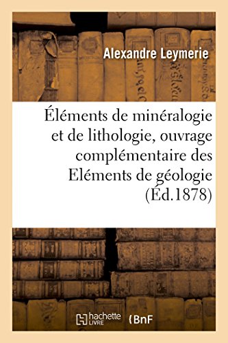 Éléments de minéralogie et de lithologie, ouvrage complémentaire des Eléments de géologie: 3e Édition