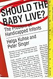 Should the Baby Live?: The Problem of Handicapped Infants (Studies in Bioethics)
