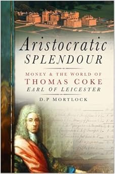 Aristocratic Splendour: Money and the World of Thomas Coke, Earl of Leicester: Written by D P Mortlock, 2007 Edition, (7) Publisher: The History Press [Hardcover] book cover