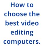 How to choose the best video editing computers.