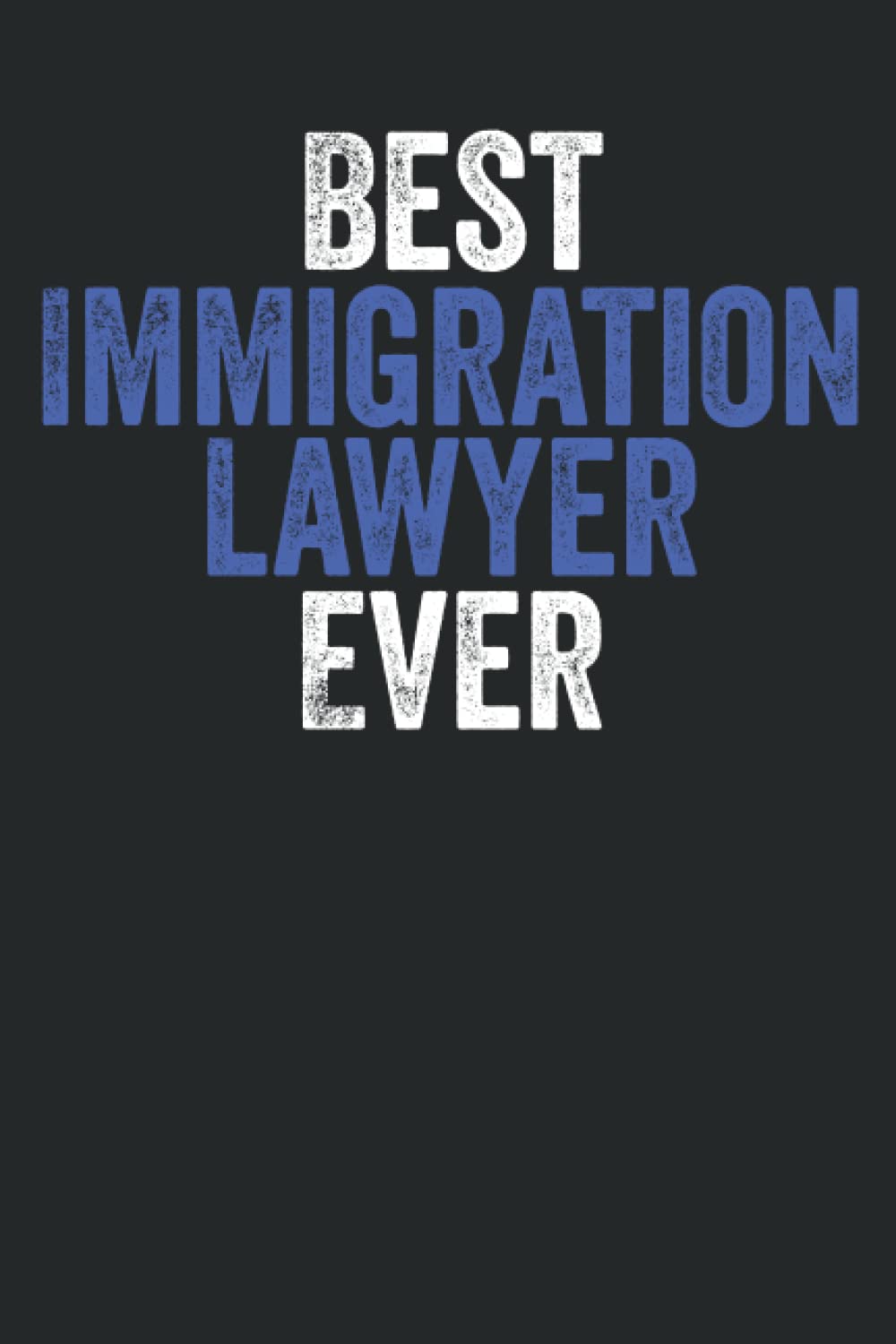 Best Immigration Lawyer Ever: Cute Notebook for Immigration Lawyer, Immigration Lawyer Appreciation, Immigration Lawyer Birthday to Write in 6*9 100 Pages
