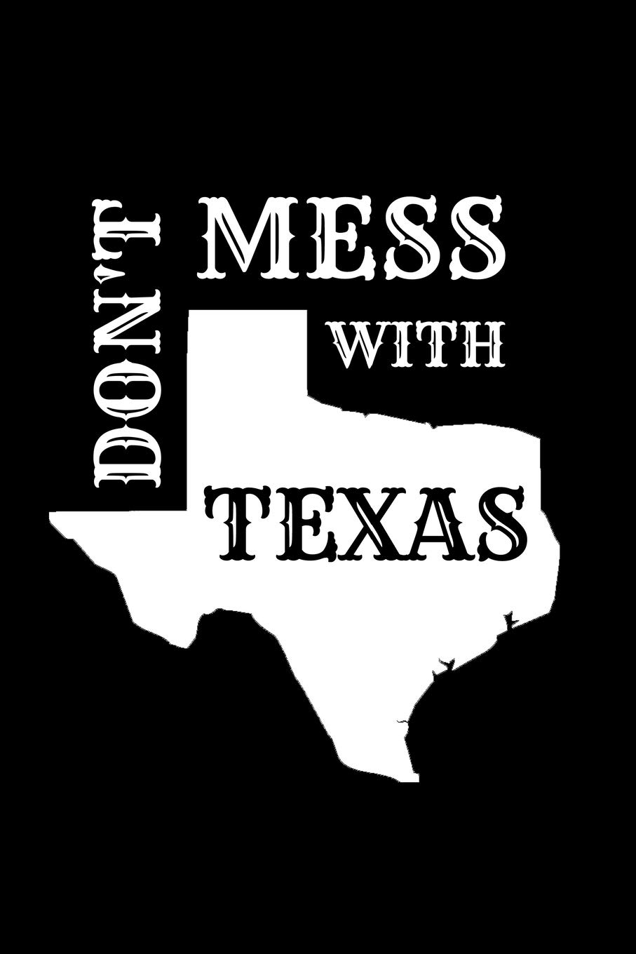 Don't Mess With Texas: Texas Spirit Journal Gift For Him / Her Softback Writing Book Notebook (6" x 9") 120 Lined Pages