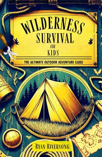 Wilderness Survival for Kids: The Ultimate Outdoor Adventure Guide