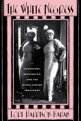 The White Negress: Literature, Minstrelsy, and the Black-Jewish Imaginary (The American Literatures Initiative)