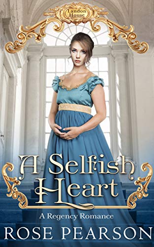 A Selfish Heart: A Regency Romance (Landon House Book 2) A Selfish Heart: A Regency Romance (Landon House Book 2)