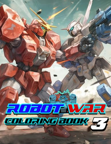 Robot War Coloring Book 3: A Fantastic World Full of Robots With Realistic Design. Creative Coloring Fun for Mecha Lovers Kids a