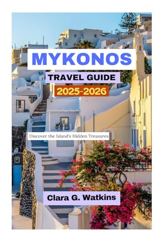 MYKONOS TRAVEL GUIDE 2025-2026: Discover the Island's Hidden Treasures