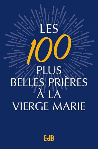 Les 100 plus belles prières à la Vierge Marie (French Edition)