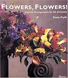 Flowers, Flowers!: Inspired Arrangements for All Occasions