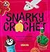 Snarky Crochet: Irreverent Patterns, Jokes & Puns for Silly Stitchers