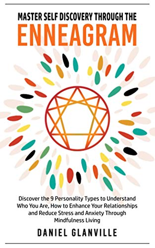 Master Self Discovery Through the Enneagram: Discover the 9 Personality Types to Understand Who You Are, How to Enhance Your Relationships and Reduce Stress and Anxiety Through Mindfulness Living