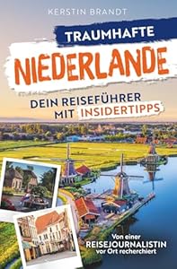 Traumhafte Niederlande: Dein Reiseführer mit Insidertipps – Erlebe die Vielfalt der Region mit endlosen Stränden, verträumte Grachten und charmanten Städten auch abseits des Trubels