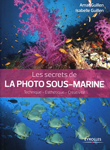 Les secrets de la photo sous-marine: Technique - Esthétique - Créativité (Secrets de photographes)