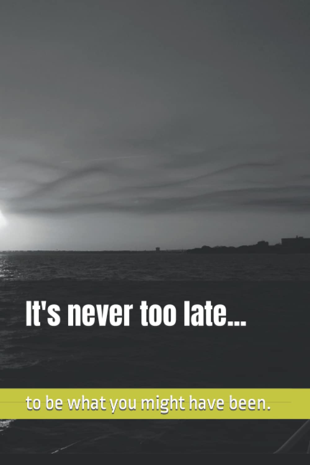 It's never too late...