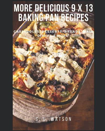 More Delicious 9 x 13 Baking Pan Recipes: Casseroles, Desserts, Breads, Main Dishes & More! (Southern Cooking Recipes)