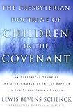 The Presbyterian Doctrine of Children in the Covenant: An Historical Study of the Significance of Infant Baptism in the Presbyterian Church