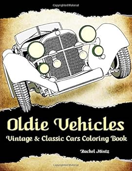 Oldie Vehicles - Vintage and Classic Cars Coloring Book : 40 Old Retro Style Cars to Color, from the 19th Century to 50s and 60s Models