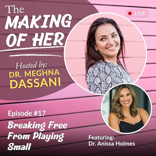 Episode #17 | Breaking Free From Playing Small with Dr. Anissa Holmes