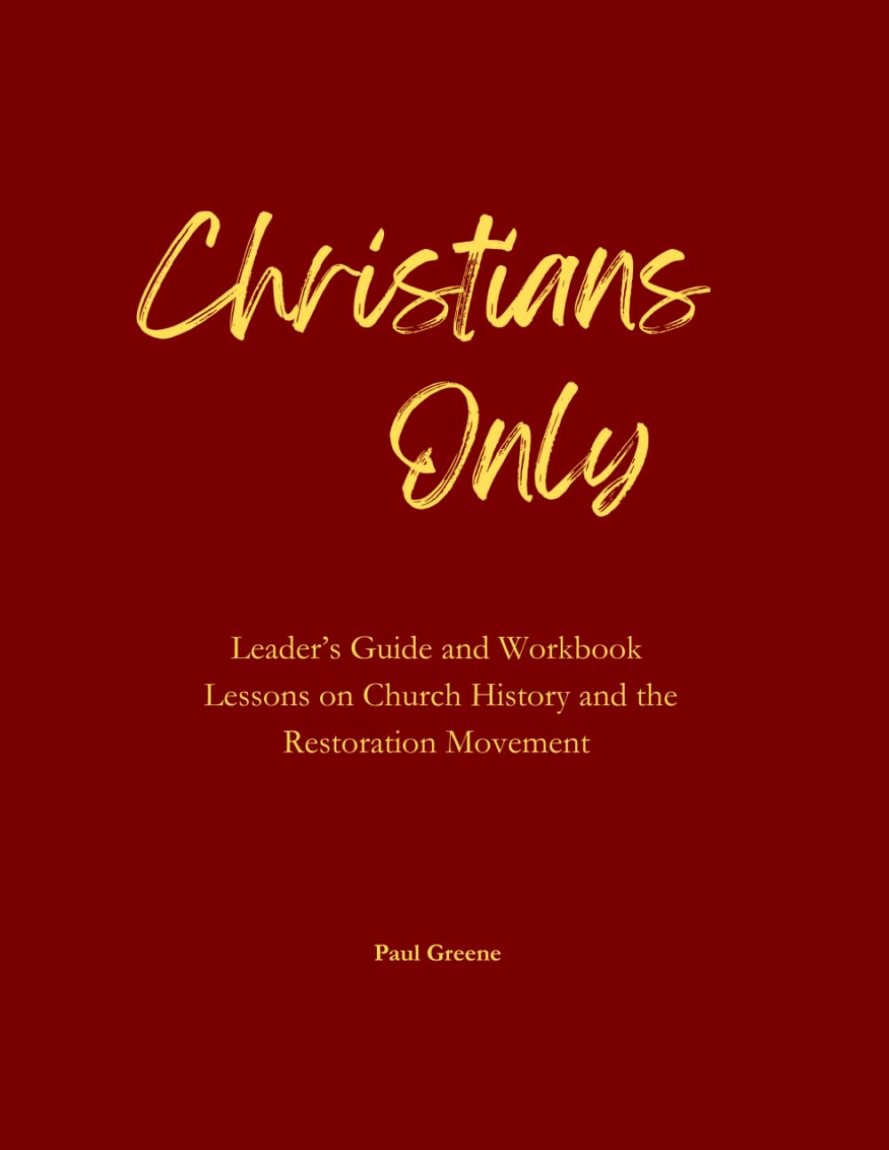 Christians Only: Leaders Guide and Workbook Church History and the Restoration Movement