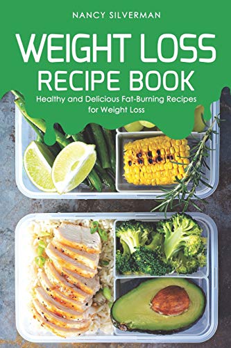Weight Loss Recipe Book: Healthy and Delicious Fat-Burning Recipes for Weight Loss