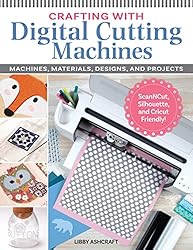 Crafting with Digital Cutting Machines: Machines, Materials, Designs, and Projects
