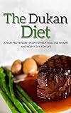 Dukan Diet: A High Protein Diet Plan To Help You Lose Weight And Keep It Off For Life (dukan diet cookbook, dukan diet recipes, attack phase, high protein diet)